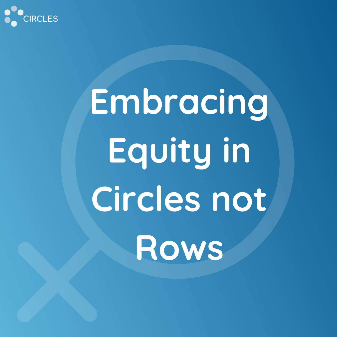 Embracing Equity in Circles not Rows