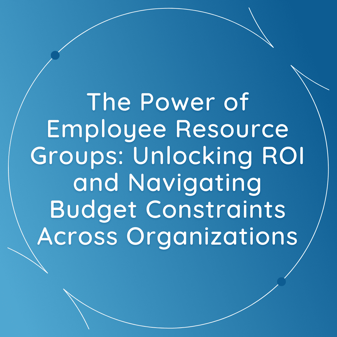 Unlocking Substantial Returns Through Employee Resource Groups