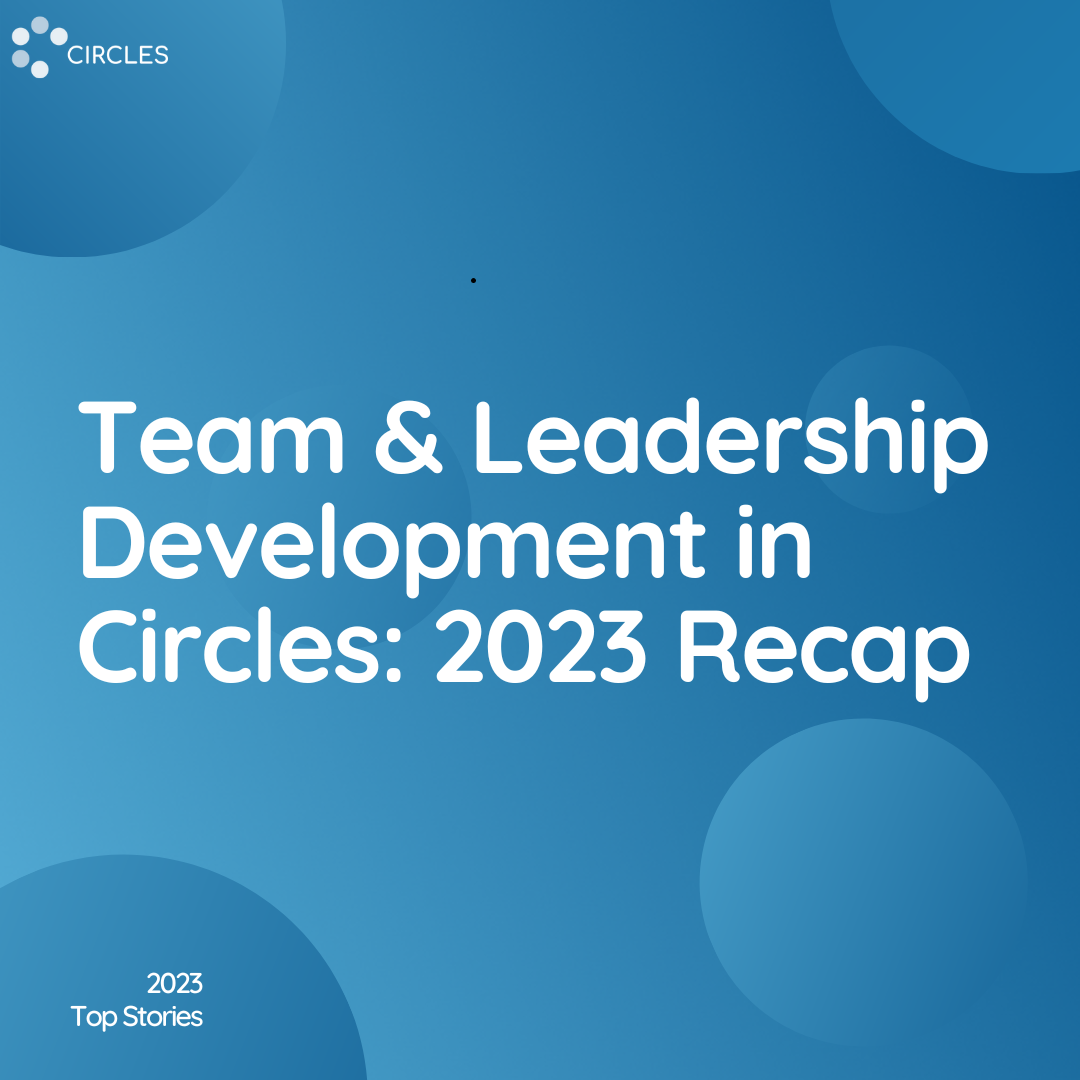 Team & Leadership Development in Circles: 2023 Recap